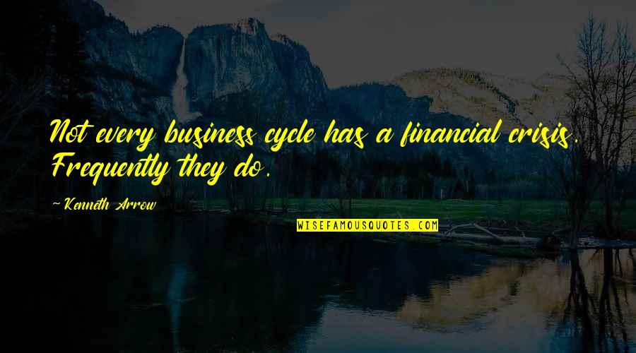 Cardiff Quotes By Kenneth Arrow: Not every business cycle has a financial crisis.