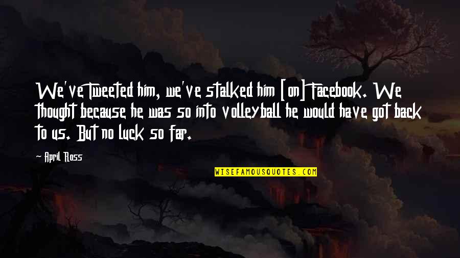 Cardiganshire Quotes By April Ross: We've Tweeted him, we've stalked him [on] Facebook.