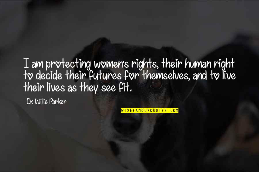 Cardile Law Quotes By Dr. Willie Parker: I am protecting women's rights, their human right