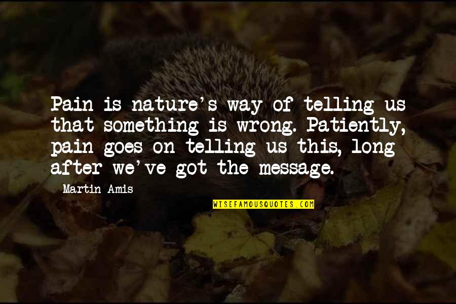 Cardile Law Quotes By Martin Amis: Pain is nature's way of telling us that