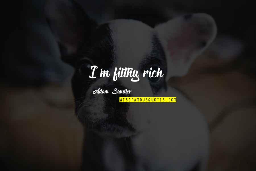 Cardillo Pools Quotes By Adam Sandler: I'm filthy rich! Cardillo Pools Quotes By Adam Sandler: I'm filthy rich!