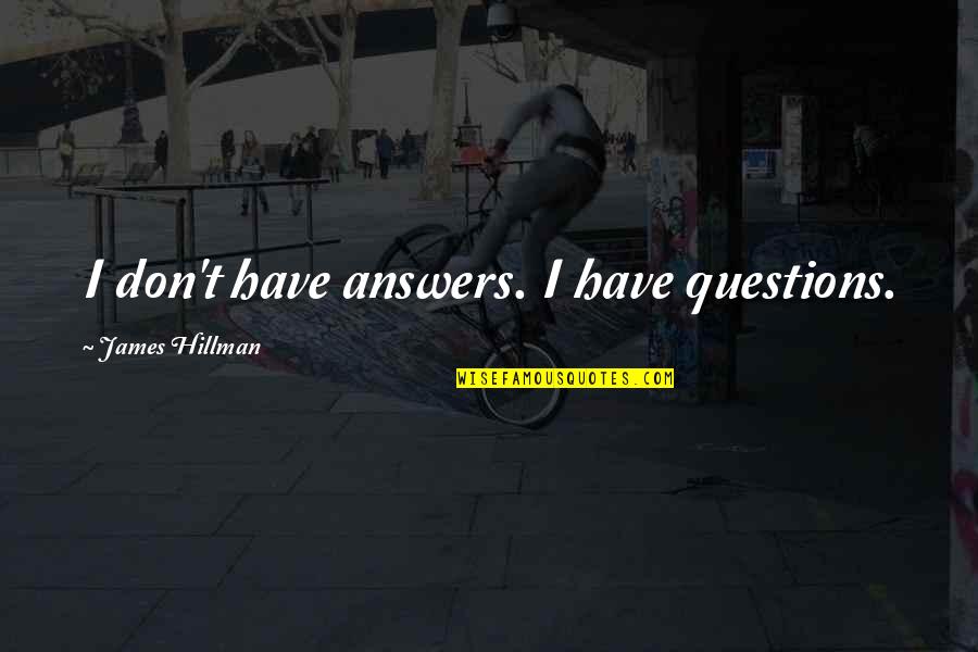 Cardinal Basil Hume Quotes By James Hillman: I don't have answers. I have questions. Cardinal Basil Hume Quotes By James Hillman: I don't have answers. I have questions.