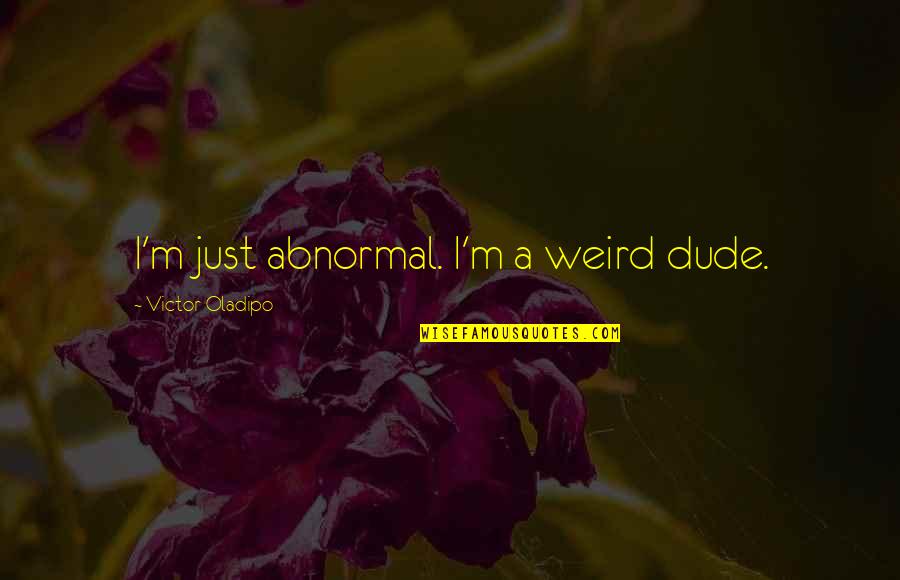 Cardinal Basil Hume Quotes By Victor Oladipo: I'm just abnormal. I'm a weird dude. Cardinal Basil Hume Quotes By Victor Oladipo: I'm just abnormal. I'm a weird dude.