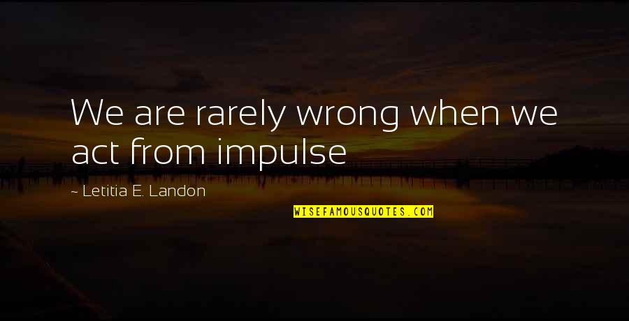 Cardinal Direction Quotes By Letitia E. Landon: We are rarely wrong when we act from