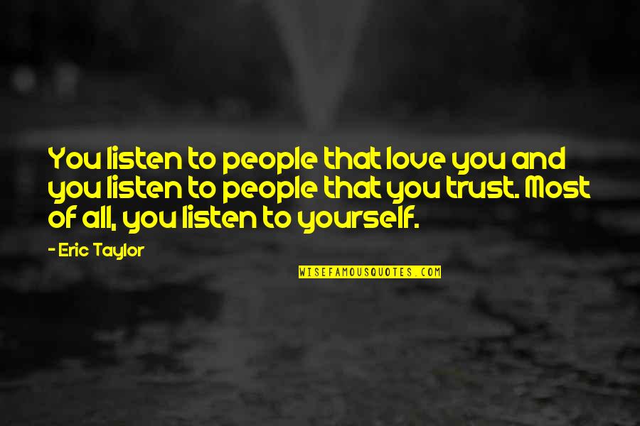 Cardinal Dolan Quotes By Eric Taylor: You listen to people that love you and Cardinal Dolan Quotes By Eric Taylor: You listen to people that love you and
