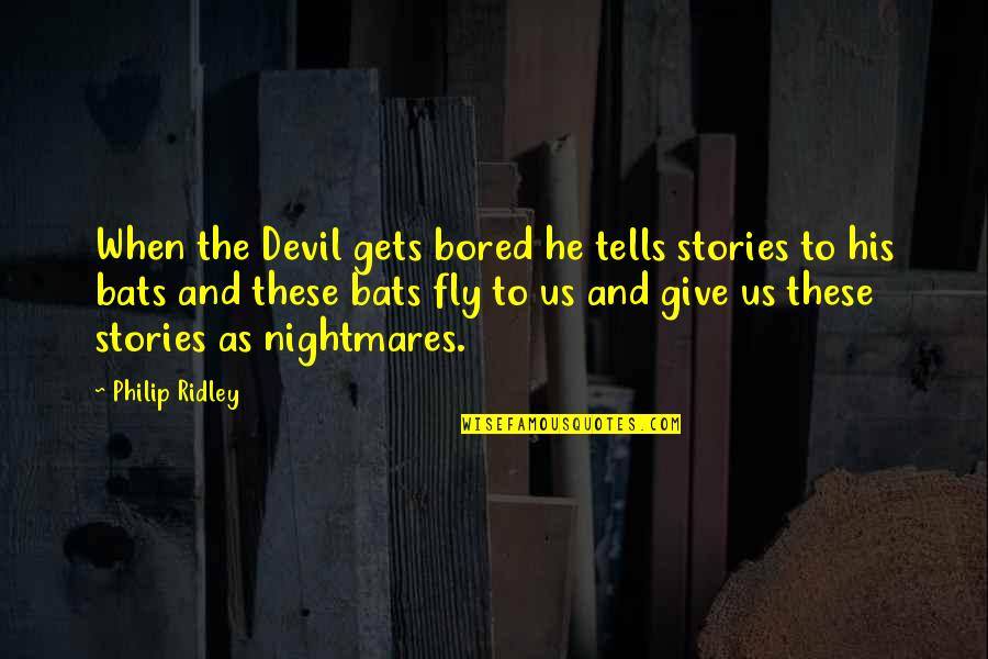Cardinal Francis George Quotes By Philip Ridley: When the Devil gets bored he tells stories Cardinal Francis George Quotes By Philip Ridley: When the Devil gets bored he tells stories