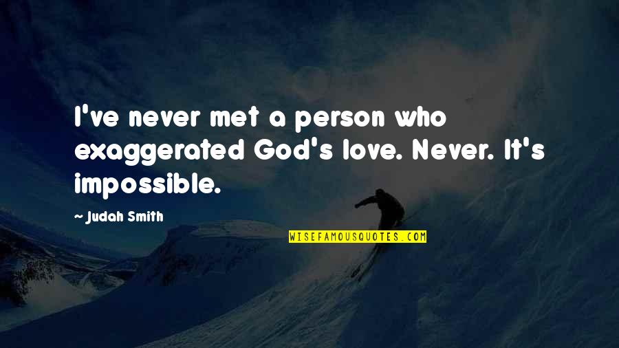 Cardinal George Quotes By Judah Smith: I've never met a person who exaggerated God's