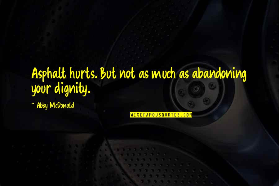 Cardinal Glick Quotes By Abby McDonald: Asphalt hurts. But not as much as abandoning Cardinal Glick Quotes By Abby McDonald: Asphalt hurts. But not as much as abandoning