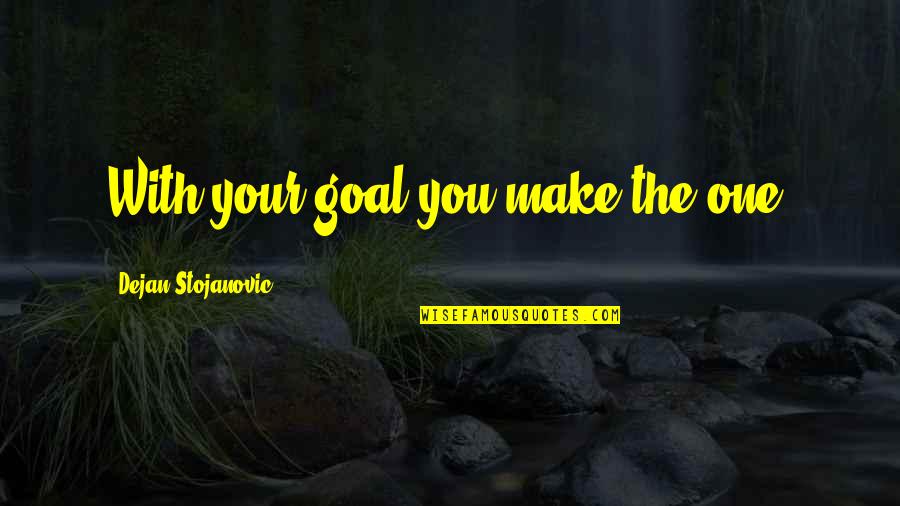 Cardinal Glick Quotes By Dejan Stojanovic: With your goal you make the one. Cardinal Glick Quotes By Dejan Stojanovic: With your goal you make the one.