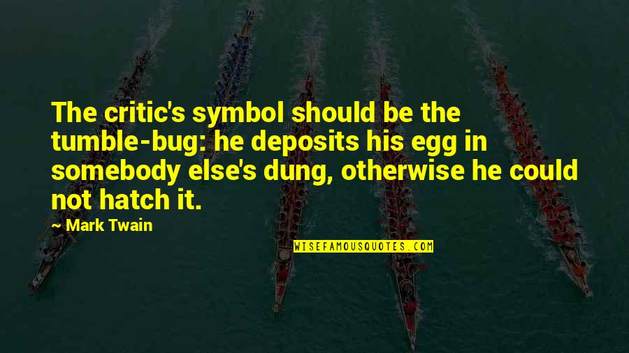 Cardinal Jules Mazarin Quotes By Mark Twain: The critic's symbol should be the tumble-bug: he Cardinal Jules Mazarin Quotes By Mark Twain: The critic's symbol should be the tumble-bug: he