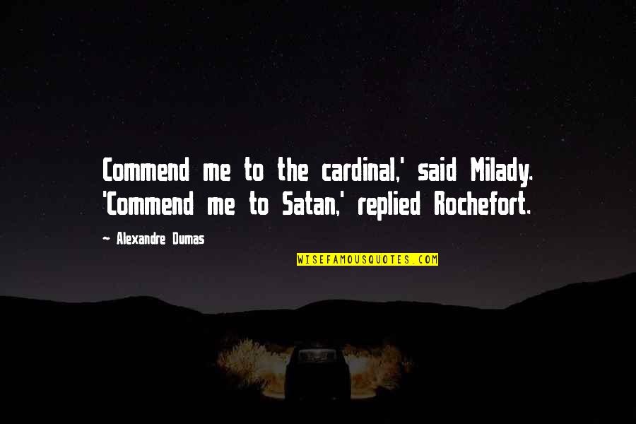 Cardinal Quotes By Alexandre Dumas: Commend me to the cardinal,' said Milady. 'Commend Cardinal Quotes By Alexandre Dumas: Commend me to the cardinal,' said Milady. 'Commend