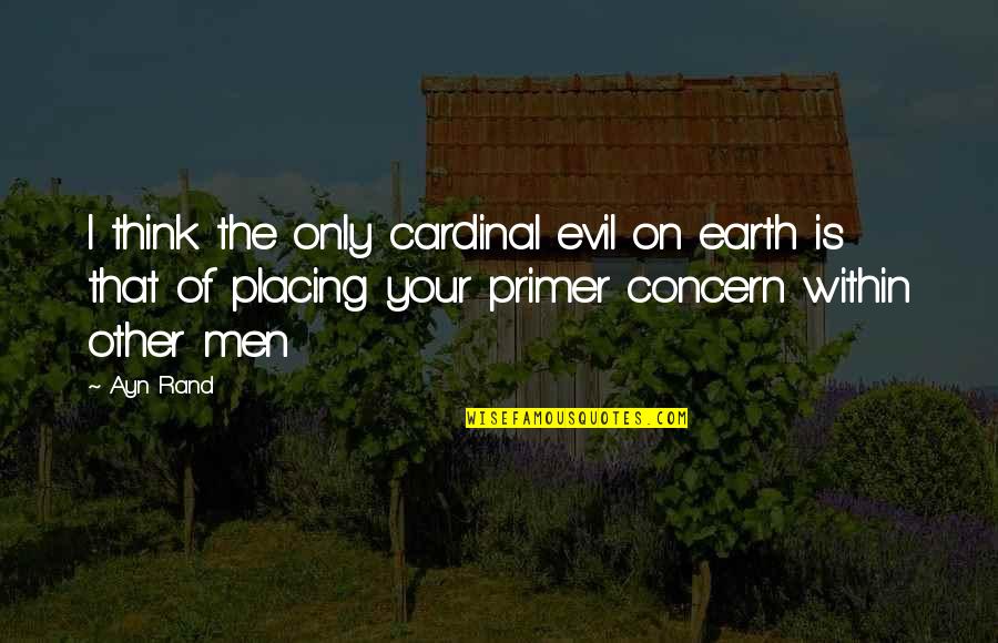 Cardinal Quotes By Ayn Rand: I think the only cardinal evil on earth