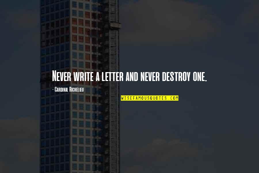 Cardinal Quotes By Cardinal Richelieu: Never write a letter and never destroy one.