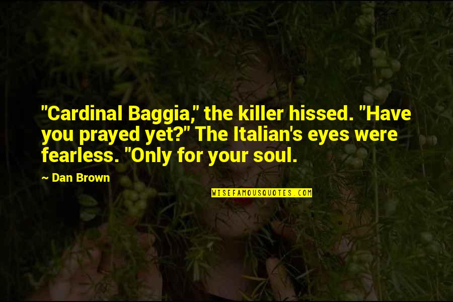 Cardinal Quotes By Dan Brown: "Cardinal Baggia," the killer hissed. "Have you prayed