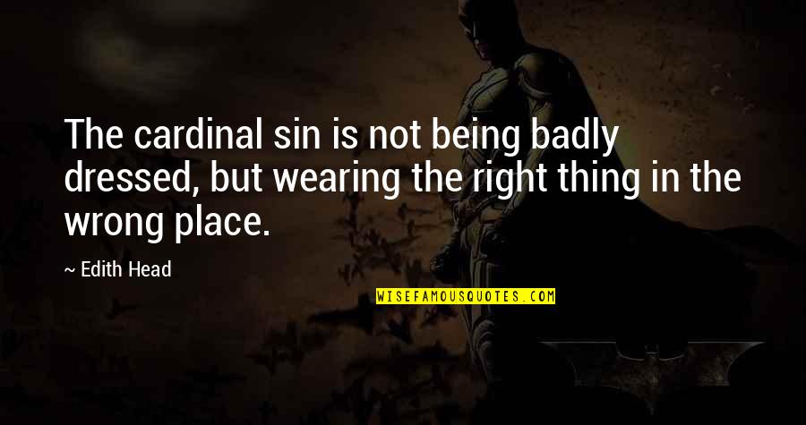 Cardinal Quotes By Edith Head: The cardinal sin is not being badly dressed, Cardinal Quotes By Edith Head: The cardinal sin is not being badly dressed,