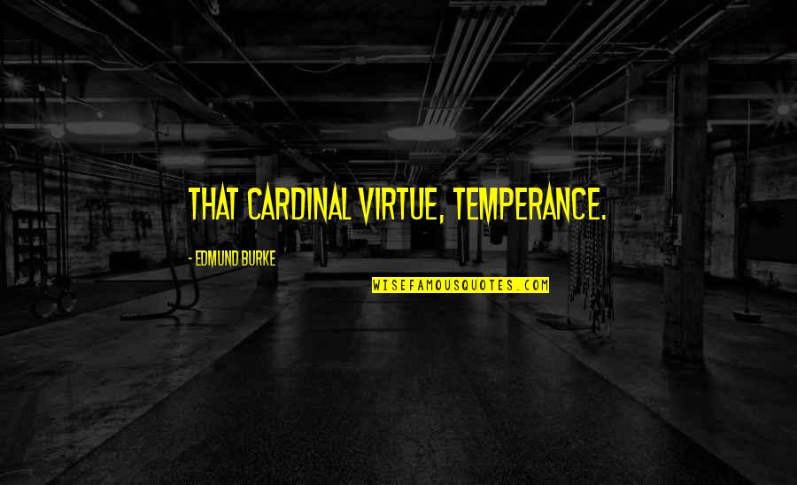 Cardinal Quotes By Edmund Burke: That cardinal virtue, temperance.