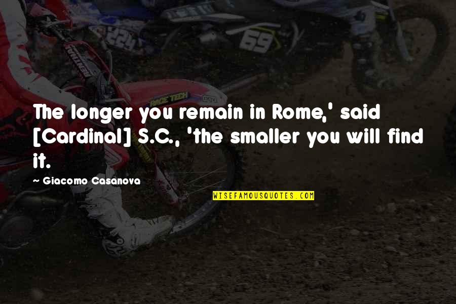 Cardinal Quotes By Giacomo Casanova: The longer you remain in Rome,' said [Cardinal]