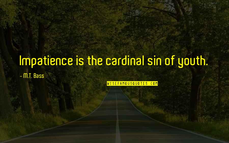 Cardinal Quotes By M.T. Bass: Impatience is the cardinal sin of youth. Cardinal Quotes By M.T. Bass: Impatience is the cardinal sin of youth.