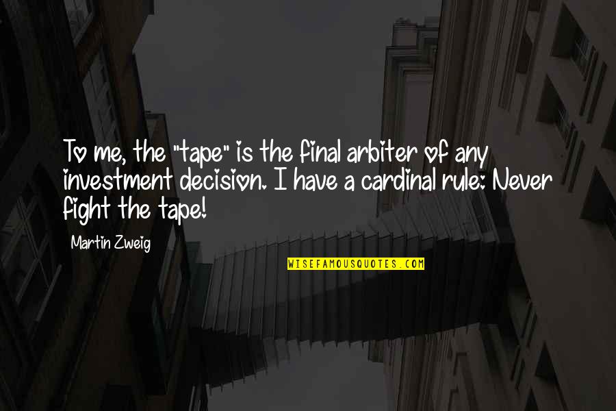 Cardinal Quotes By Martin Zweig: To me, the "tape" is the final arbiter Cardinal Quotes By Martin Zweig: To me, the "tape" is the final arbiter