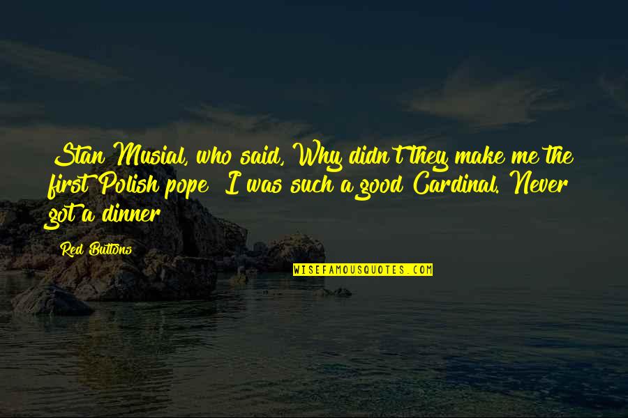 Cardinal Quotes By Red Buttons: Stan Musial, who said, Why didn't they make Cardinal Quotes By Red Buttons: Stan Musial, who said, Why didn't they make