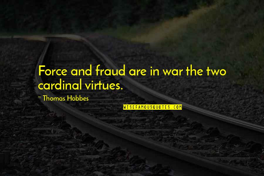 Cardinal Quotes By Thomas Hobbes: Force and fraud are in war the two Cardinal Quotes By Thomas Hobbes: Force and fraud are in war the two