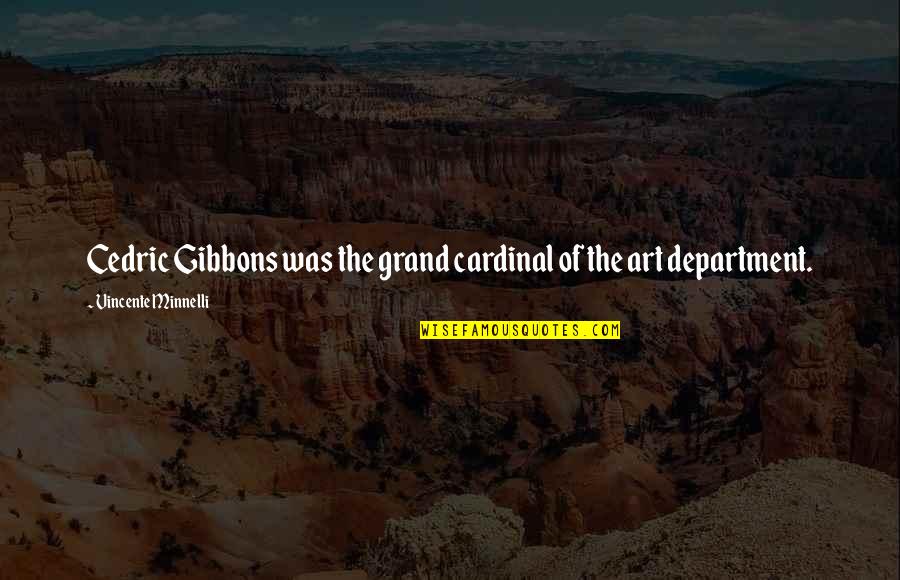Cardinal Quotes By Vincente Minnelli: Cedric Gibbons was the grand cardinal of the Cardinal Quotes By Vincente Minnelli: Cedric Gibbons was the grand cardinal of the