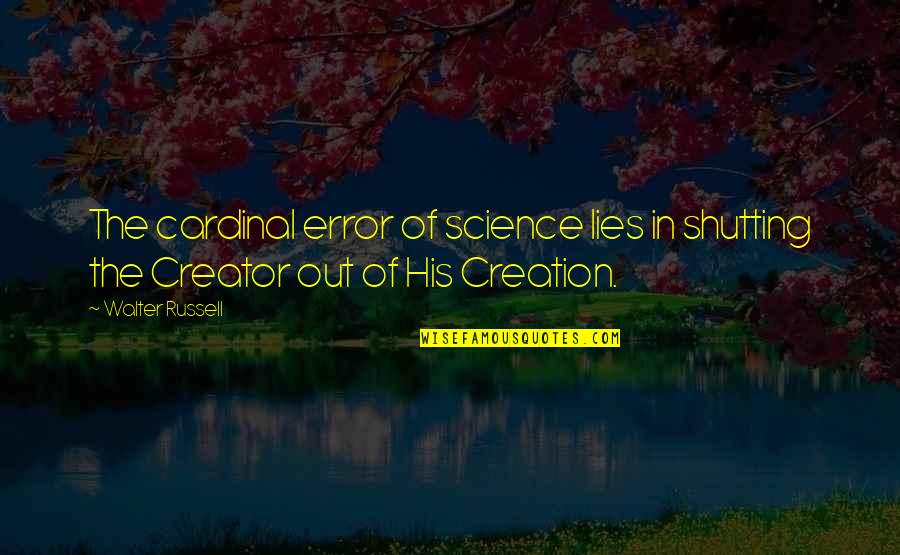 Cardinal Quotes By Walter Russell: The cardinal error of science lies in shutting