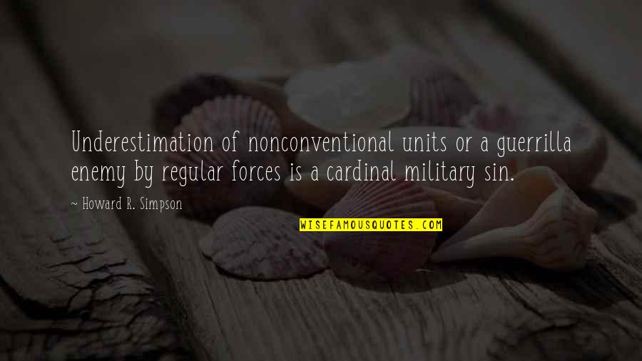 Cardinal Sin Quotes By Howard R. Simpson: Underestimation of nonconventional units or a guerrilla enemy