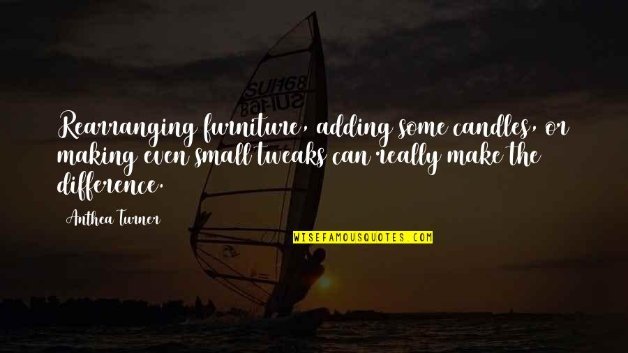 Cardinal Thomas Wolsey Quotes By Anthea Turner: Rearranging furniture, adding some candles, or making even Cardinal Thomas Wolsey Quotes By Anthea Turner: Rearranging furniture, adding some candles, or making even