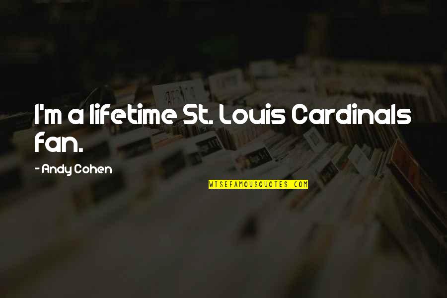 Cardinals Quotes By Andy Cohen: I'm a lifetime St. Louis Cardinals fan.