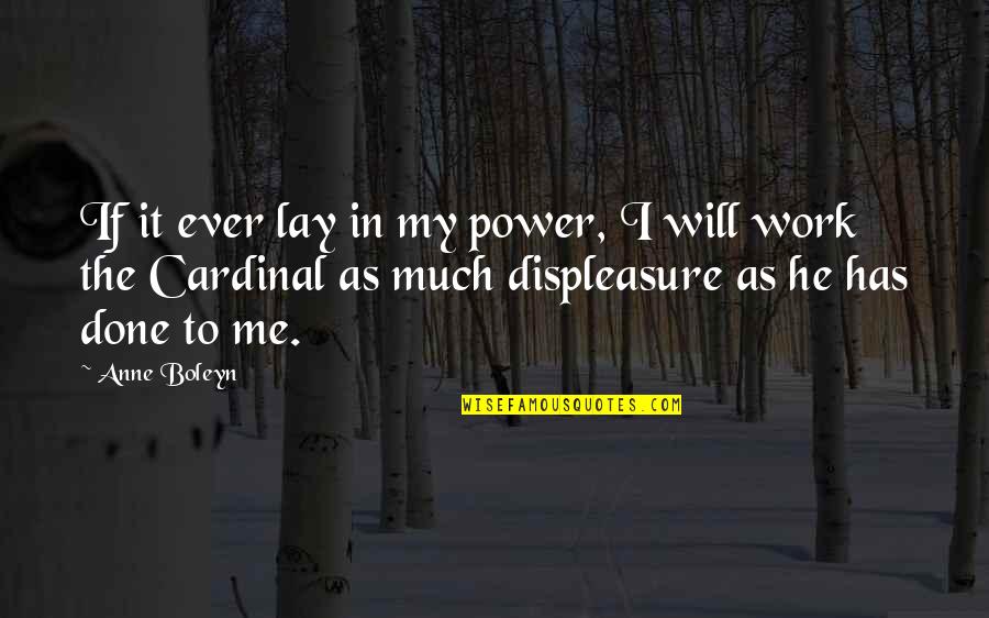 Cardinals Quotes By Anne Boleyn: If it ever lay in my power, I