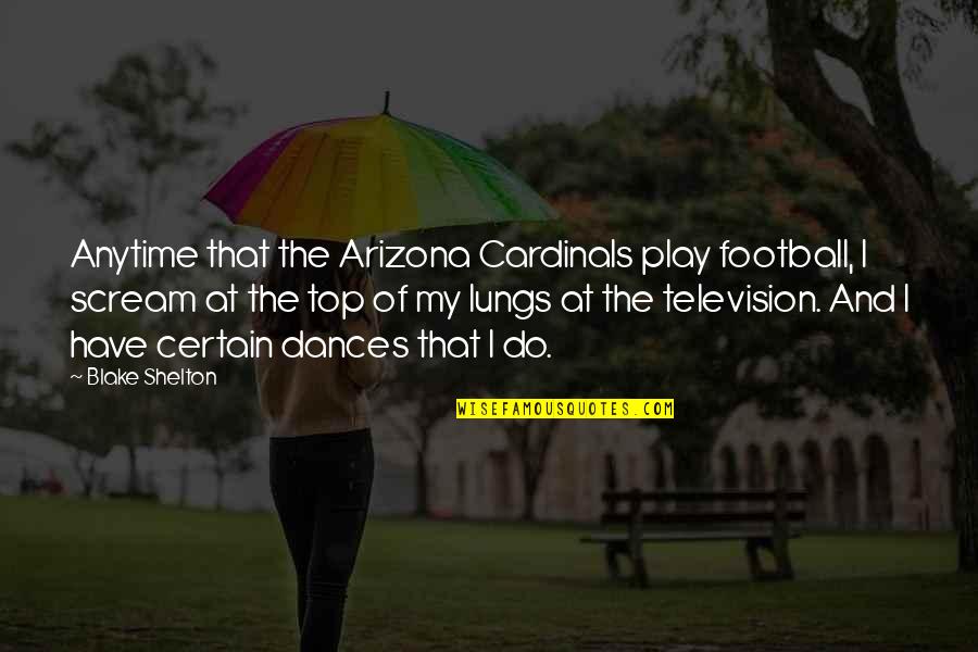 Cardinals Quotes By Blake Shelton: Anytime that the Arizona Cardinals play football, I Cardinals Quotes By Blake Shelton: Anytime that the Arizona Cardinals play football, I