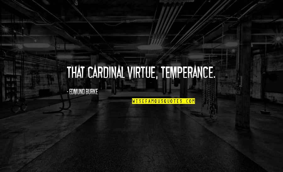 Cardinals Quotes By Edmund Burke: That cardinal virtue, temperance.