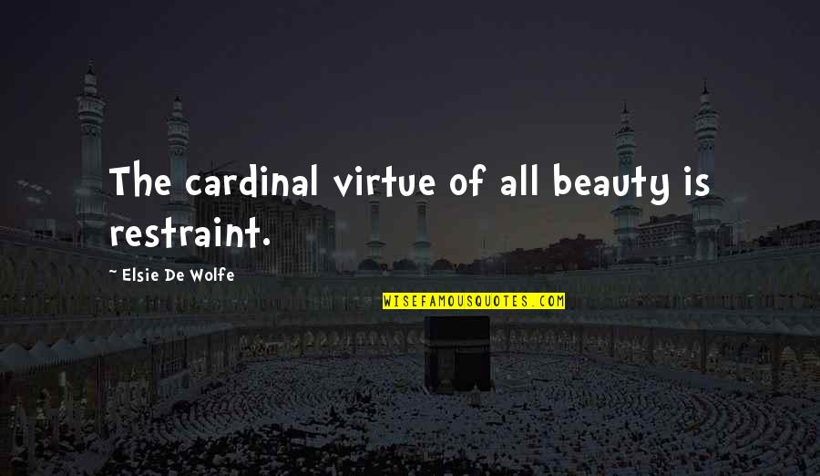 Cardinals Quotes By Elsie De Wolfe: The cardinal virtue of all beauty is restraint.