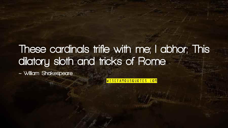 Cardinals Quotes By William Shakespeare: These cardinals trifle with me; I abhor; This