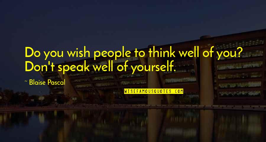 Cardinellen Quotes By Blaise Pascal: Do you wish people to think well of