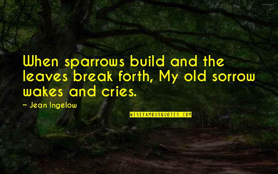 Carding Cloth Quotes By Jean Ingelow: When sparrows build and the leaves break forth,