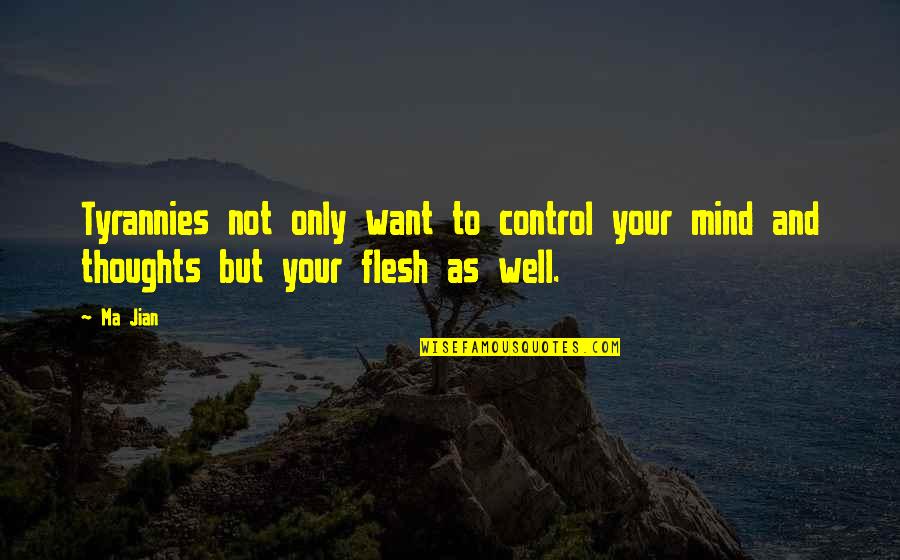 Carding Cloth Quotes By Ma Jian: Tyrannies not only want to control your mind