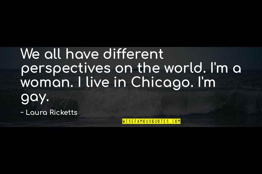 Cardingmafia Quotes By Laura Ricketts: We all have different perspectives on the world.