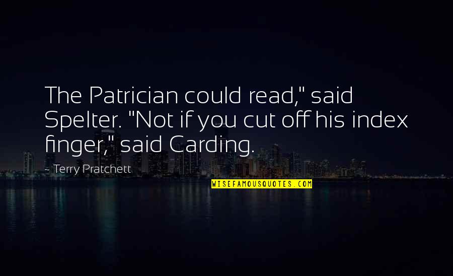 Carding's Quotes By Terry Pratchett: The Patrician could read," said Spelter. "Not if