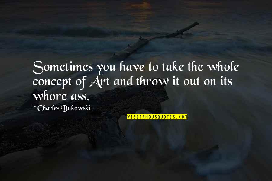 Cardio Gym Quotes By Charles Bukowski: Sometimes you have to take the whole concept Cardio Gym Quotes By Charles Bukowski: Sometimes you have to take the whole concept