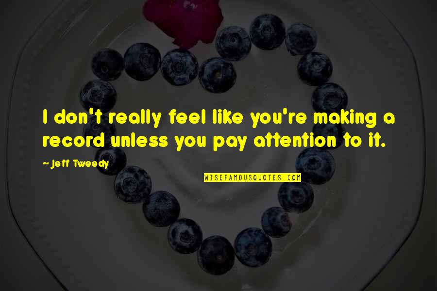 Cardio Gym Quotes By Jeff Tweedy: I don't really feel like you're making a