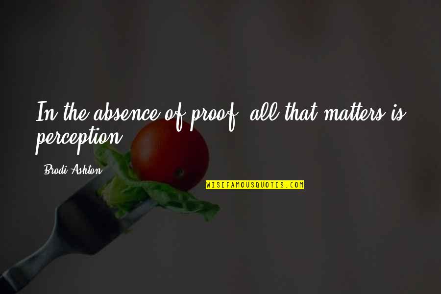 Cardio Motivation Quotes By Brodi Ashton: In the absence of proof, all that matters Cardio Motivation Quotes By Brodi Ashton: In the absence of proof, all that matters