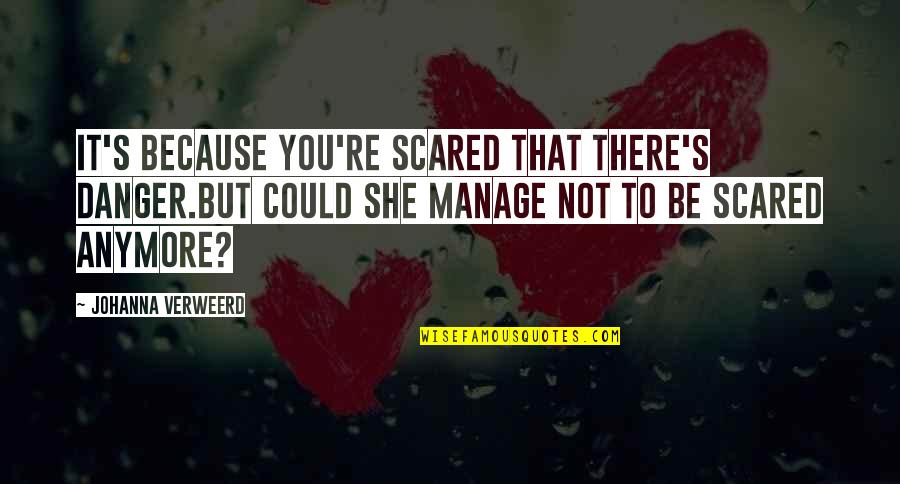 Cardiograms Quotes By Johanna Verweerd: It's because you're scared that there's danger.But could Cardiograms Quotes By Johanna Verweerd: It's because you're scared that there's danger.But could