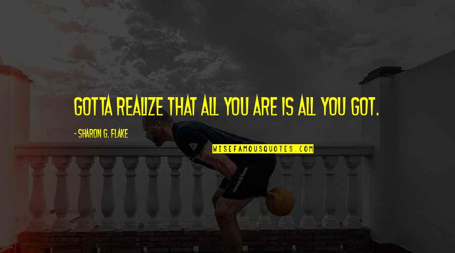 Cardiograms Quotes By Sharon G. Flake: Gotta realize that all you are is all Cardiograms Quotes By Sharon G. Flake: Gotta realize that all you are is all