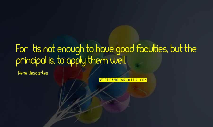 Cardiological Issues Quotes By Rene Descartes: For 'tis not enough to have good faculties,