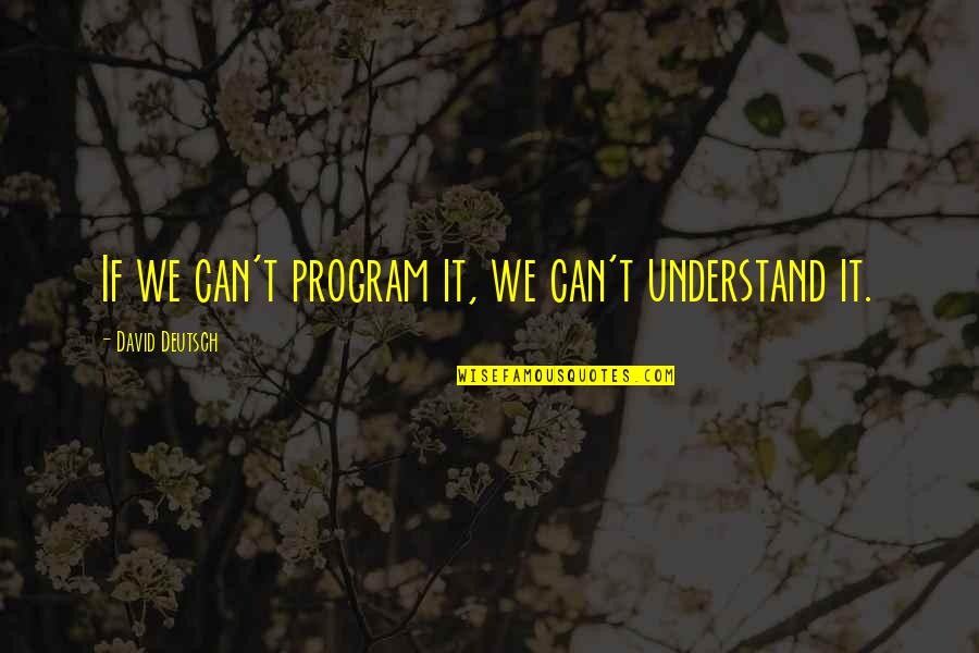 Cardiologist Short Quotes By David Deutsch: If we can't program it, we can't understand