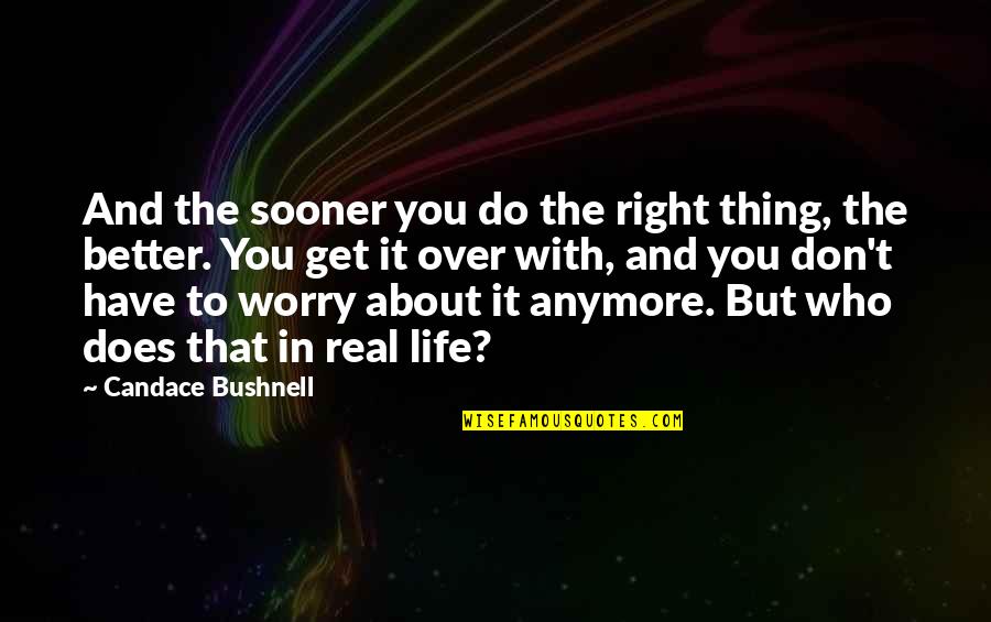Cardis Swansea Quotes By Candace Bushnell: And the sooner you do the right thing, Cardis Swansea Quotes By Candace Bushnell: And the sooner you do the right thing,