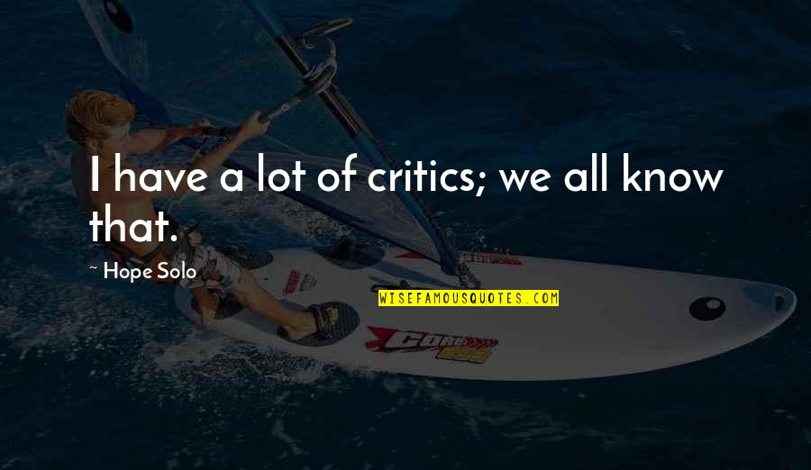 Cardis Swansea Quotes By Hope Solo: I have a lot of critics; we all Cardis Swansea Quotes By Hope Solo: I have a lot of critics; we all
