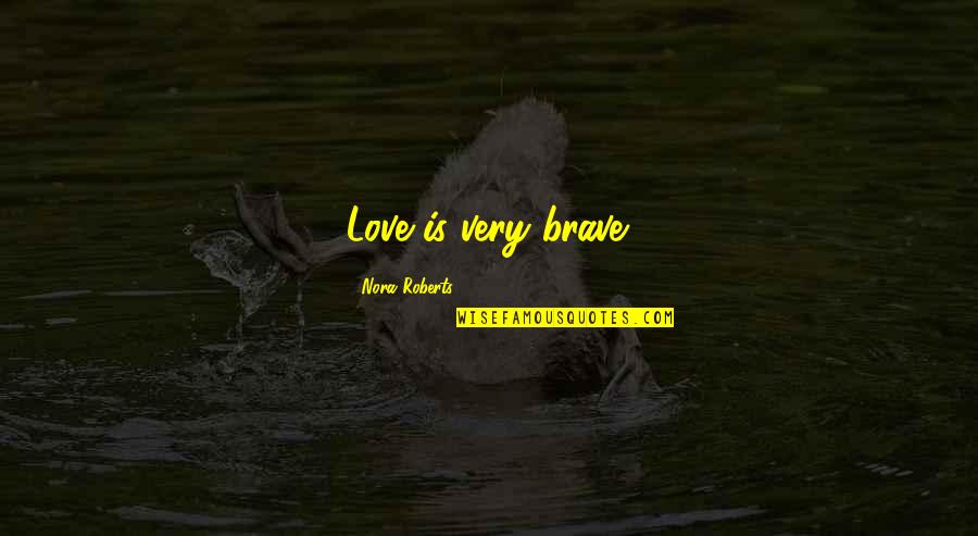 Cardis Swansea Quotes By Nora Roberts: Love is very brave. Cardis Swansea Quotes By Nora Roberts: Love is very brave.